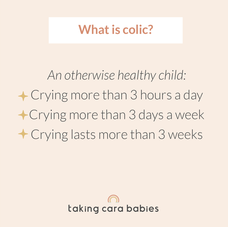 What is colic? An otherwise healthy child: Crying more than 3 hours a day; Crying more than 3 days a week; Crying lasts more than 3 weeks.