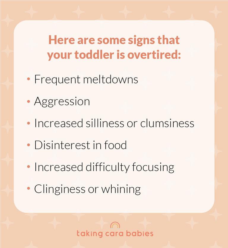 Here are some signs that your toddler is overtired: Frequent meltdowns; Aggression; Increased silliness or clumsiness; Disinterest in food; Increased difficulty focusing; Clinginess or whining.
